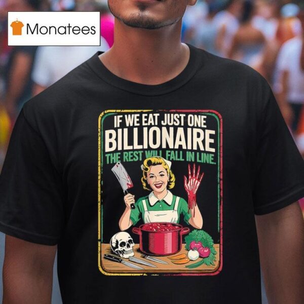 If We Eat Just One Billionaire The Rest Will Fall In Line T Shirt