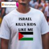 Israel Kills Kids Like Me Palestine T Shirt
