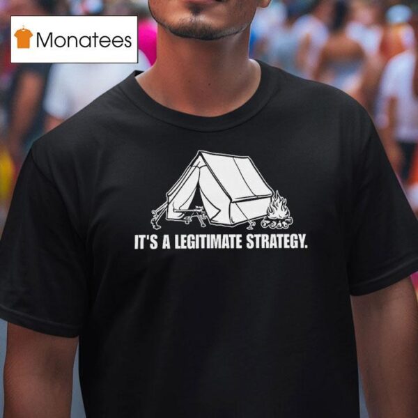 It S A Legitimate Strategy Camping T Shirt