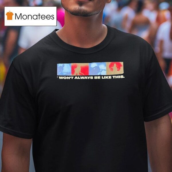 It Won T Always Be Like This Graphic T Shirt