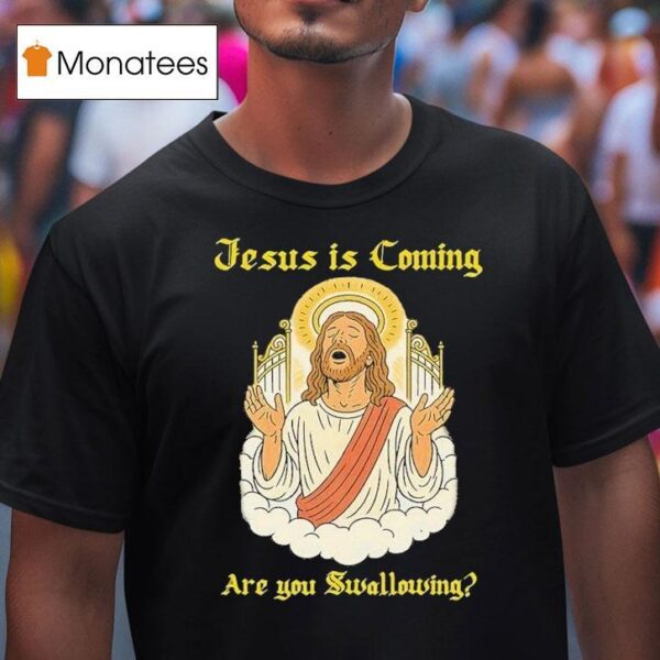 Jesus Is Coming Are You Swallowing T Shirt