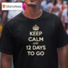 Keep Calm Just Days To Go T Shirt