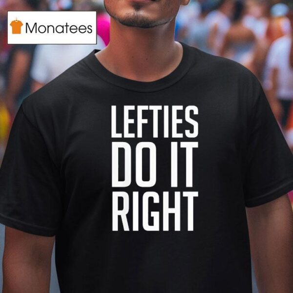 Lefties Do It Righ T Shirt