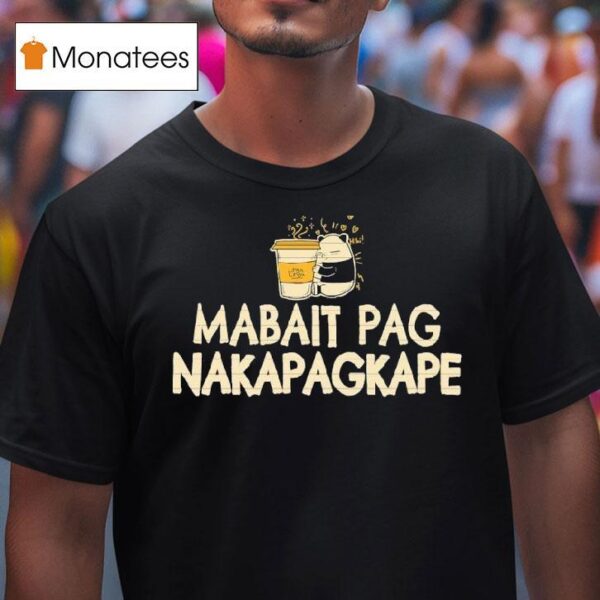 Mabait Pag Nakapagkape T Shirt