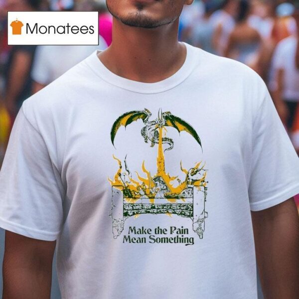 Make The Pain Mean Something T Shirt