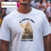 My Hamster Thinks You Re A Cun T Shirt
