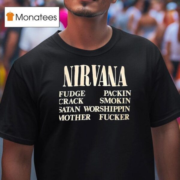 Nirvana Fudge Packin Crack Smokin Satan Worshippin Mother Fcker T Shirt