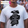 Pirate Scars Are Tattoos With Better Stories T Shirt