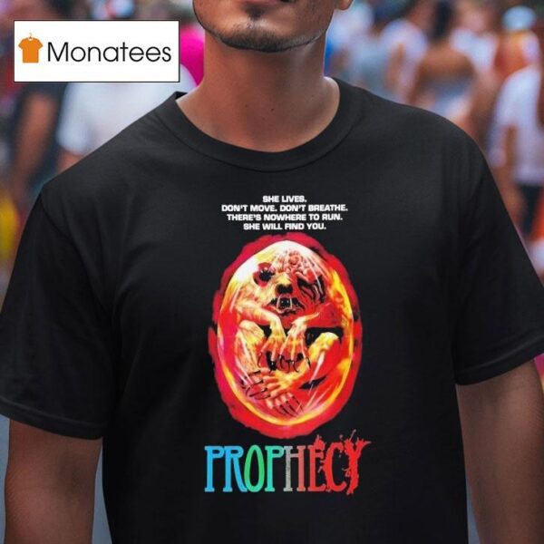 Prophecy She Lives Don T Move Don T Breathe There S Nowhere To Run She Will Find You Horror Movie T Shirt