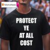 Protect Ye At All Cos T Shirt