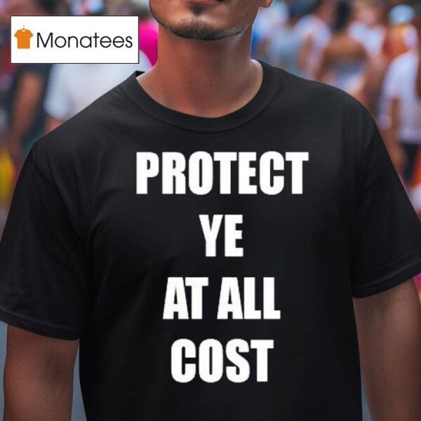 Protect Ye At All Cos T Shirt