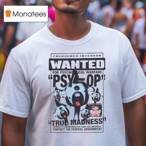 Psy Op True Madness Emergency Intercom Wanted Contact The Federal Governmen T Shirt
