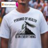 Pyramid Of Health Is In Everything T Shirt