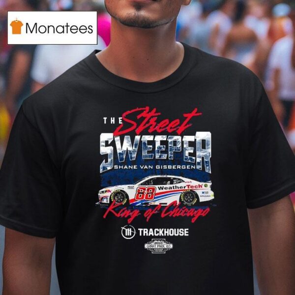 Shane Van Gisbergen The Street Sweeper Chicago Win Trackhouse T Shirt