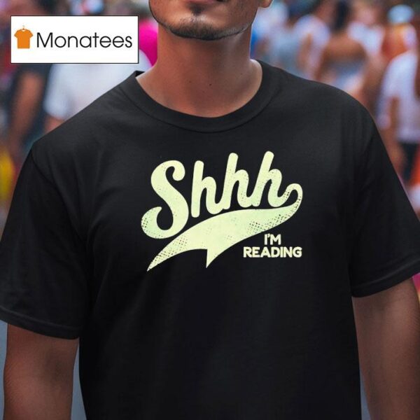Shhh I M Reading T Shirt