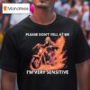 Skeleton Riding Motorcycle Please Don T Yell At Me I M Very Sensitive T Shirt