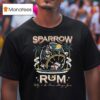 Sparrow Rum Drink Up Me Hearties Why In The Rum Always Gone Est T Shirt