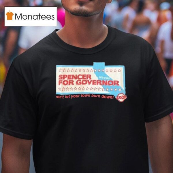 Spencer For Governor Won T Let Your Town Burn Down T Shirt