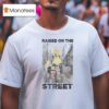 Street Raised On The Streets T Shirt
