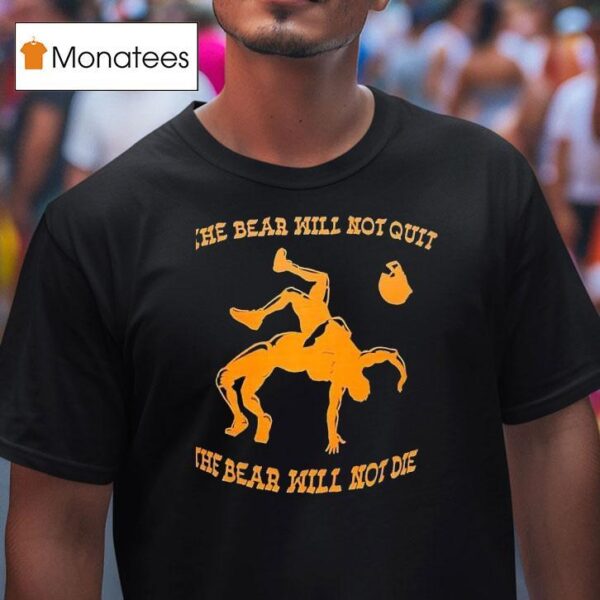 The Bear Will Not Quit The Bear Will Not Die T Shirt