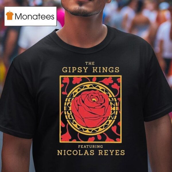 The Gipsy Kings Featuring Nicolas Reyes Rose T Shirt