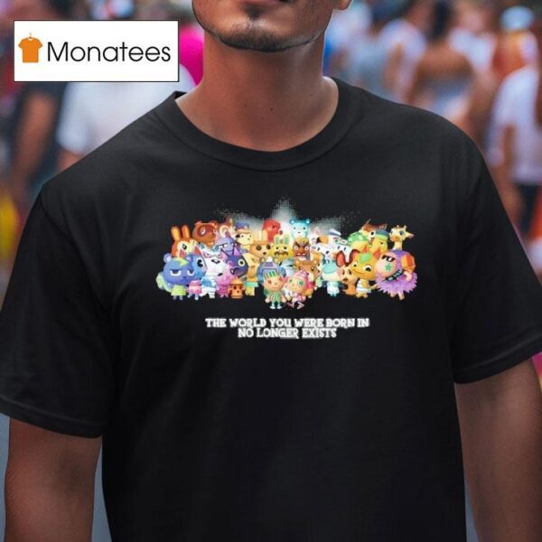 The World You Were Born In No Longer Exists Characters T Shirt