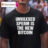 Unvaxxed Sperm Is The New Bitcoin T Shirt