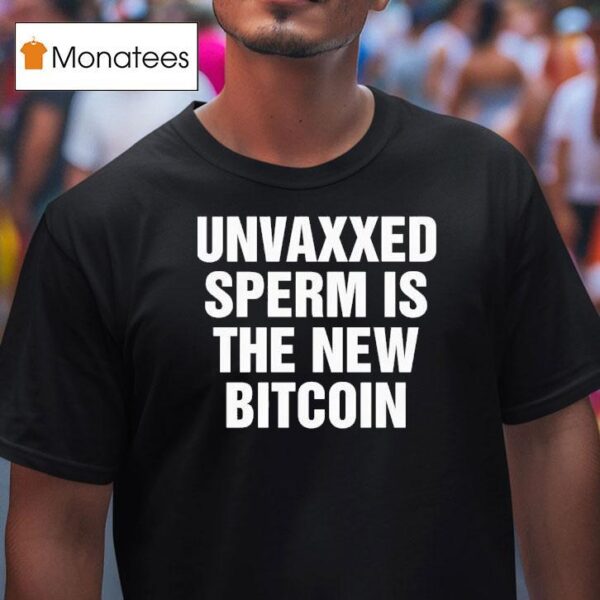Unvaxxed Sperm Is The New Bitcoin T Shirt