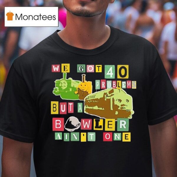 We Got Problems But A Bowler Ain T One T Shirs T Shirt