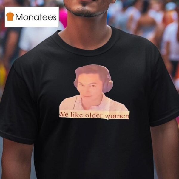 We Like Older Women T Shirt