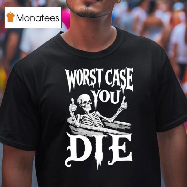 Worst Case You Die Skeleton T Shirt