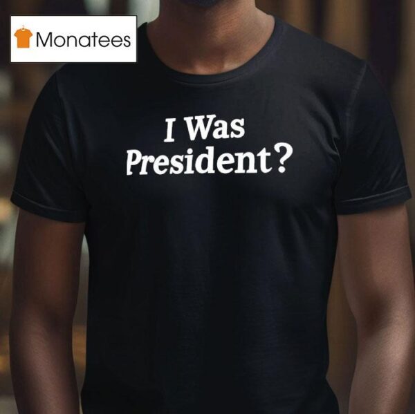 Biden I Was Presiden T Shirt