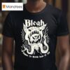Blegh Summon The Blegh Inside Of You T Shirt