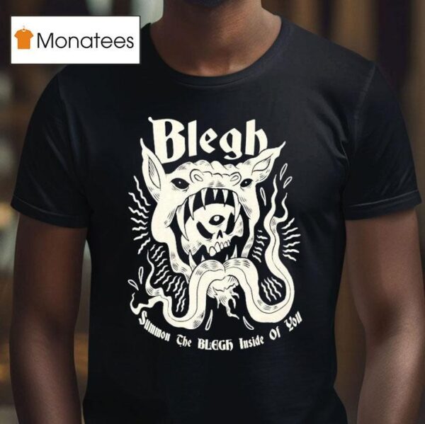 Blegh Summon The Blegh Inside Of You T Shirt