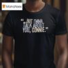 But I M Ma Talk About You Connie T Shirt