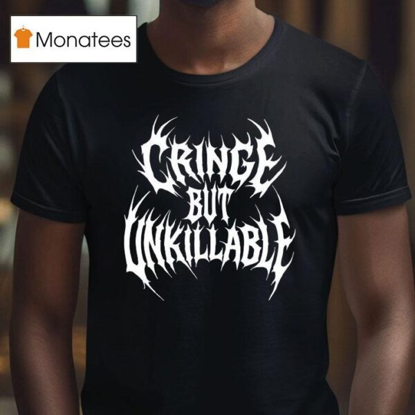 Cringe But Unkillable T Shirt