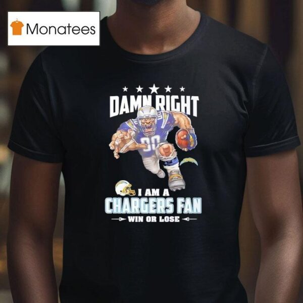 Damn Right I Am A Los Angeles Chargers Fan Win Or Lose T Shirt