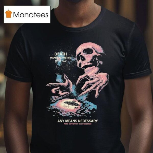 Death Makes Agnostics Of Us All Agnostic Any Means Necessary Find Comfort In Darkness T Shirt