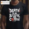 Death To All But Metal And Coffee T Shirt