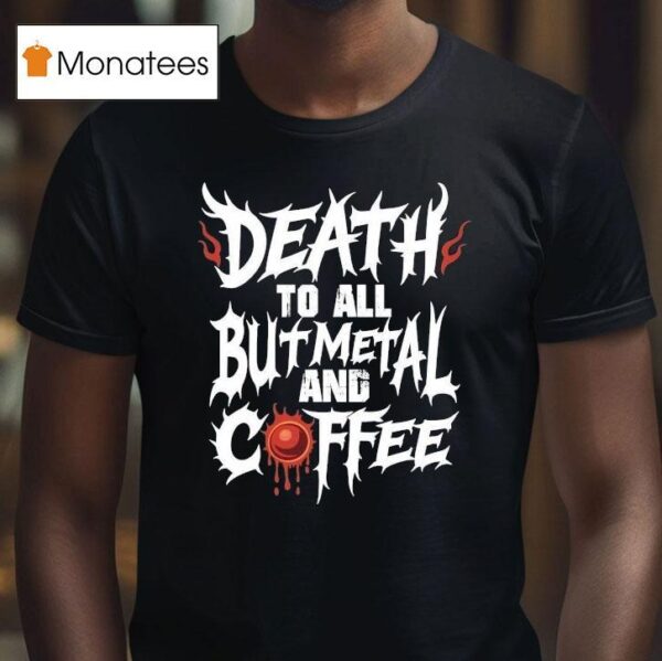 Death To All But Metal And Coffee T Shirt