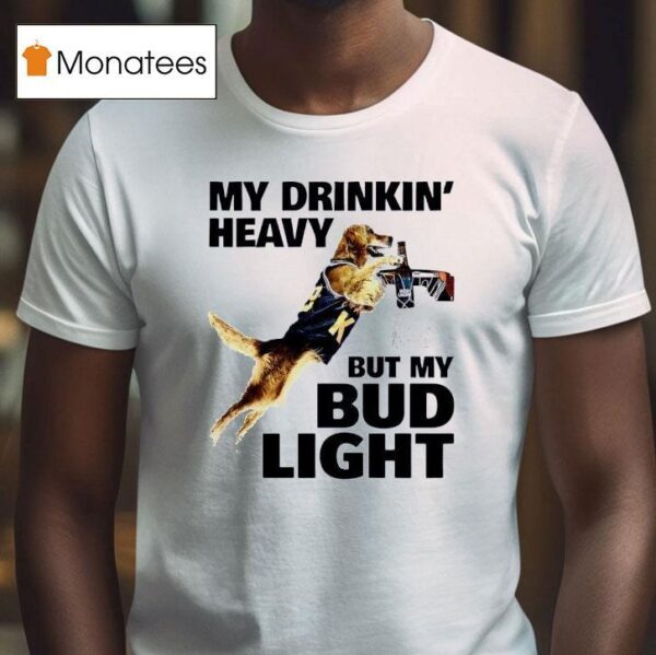 Dog My Drinking Heavy But My Bud Ligh T Shirt