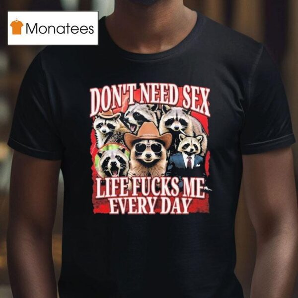 Don T Need Sex Life Fucks Me Every Day Raccoon T Shirt
