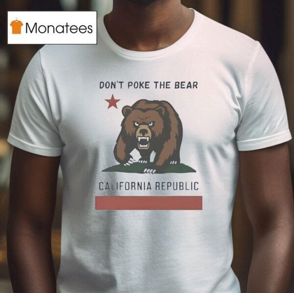 Don T Poke The Bear California Republic T Shirt