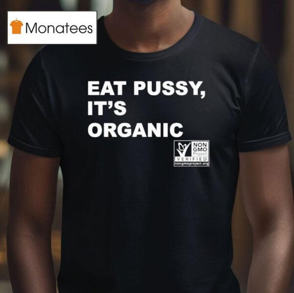 Eat Pussy It S Organic Non Gmo Project Verified T Shirt