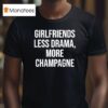 Girlfriends Less Drama More Champagne T Shirt