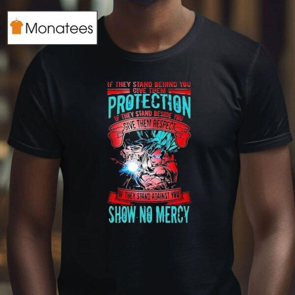 Goku If They Stand Behind You Give Them Protection If They Stand Beside You Give Them Respec T Shirt