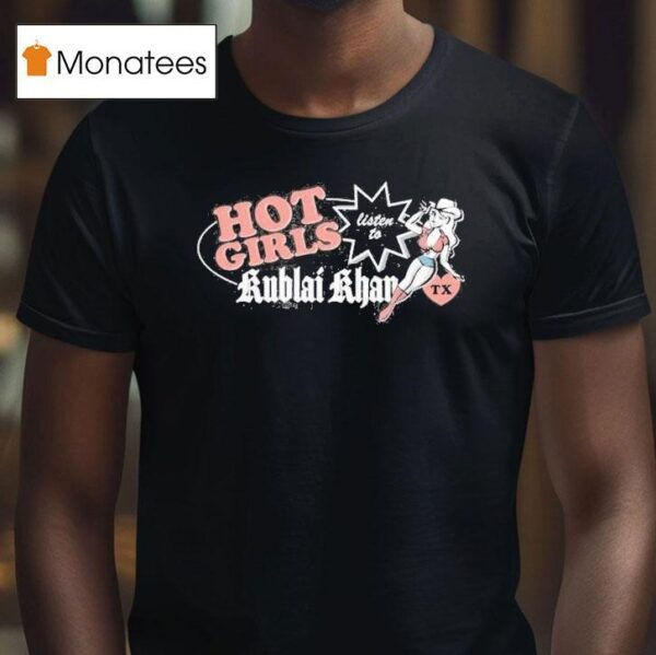 Hot Girls Listen To Kublai Khan Tx T Shirt
