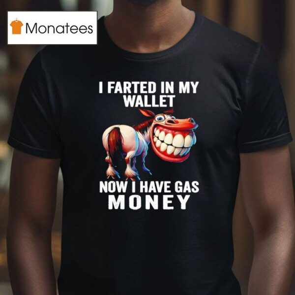 I Farted In My Wallet Now I Have Gas Money Funny Donkey T Shirt