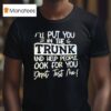 I Ll Put You In The Trunk And Help You Don T Test Me T Shirt