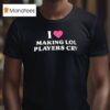 I Love Making Lol Players Cry T Shirt